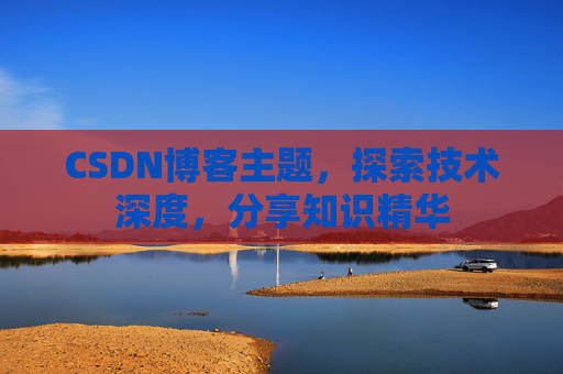 CSDN博客主题，探索技术深度，分享知识精华